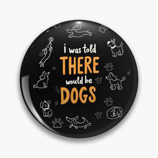 Item preview, I was told there would be dogs, dogs lover designed and sold by Dot1001.