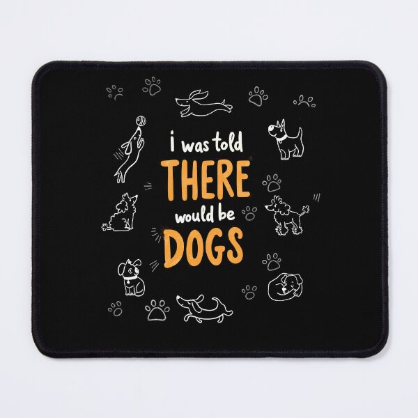 Item preview, I was told there would be dogs, dogs lover designed and sold by Dot1001.