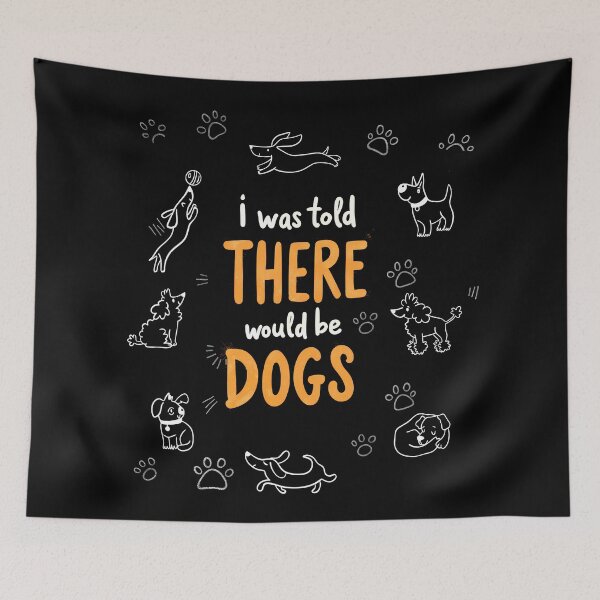 Item preview, I was told there would be dogs, dogs lover designed and sold by Dot1001.