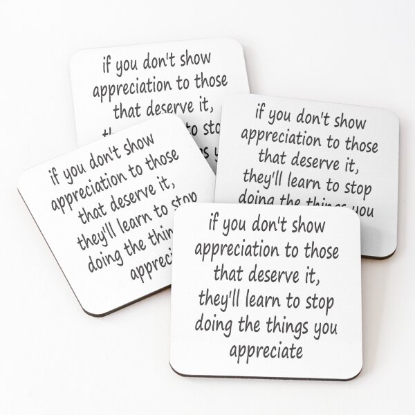 Item preview, funny quote saying if you don't show appreciation to those that deserve it, work frustration quotes designed and sold by Avatar designer.