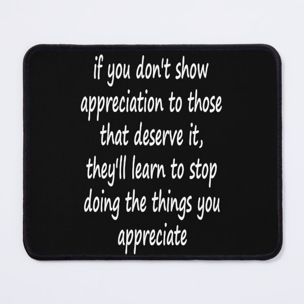 Item preview, Copy of funny quote saying if you don't show appreciation to those that deserve it, work frustration quotes designed and sold by Avatar designer.