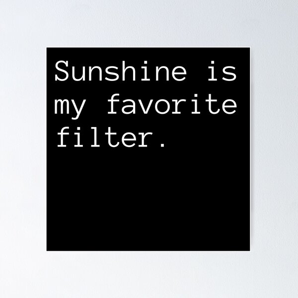 Item preview, Sunshine is My Favorite Filter designed and sold by Binsagar.