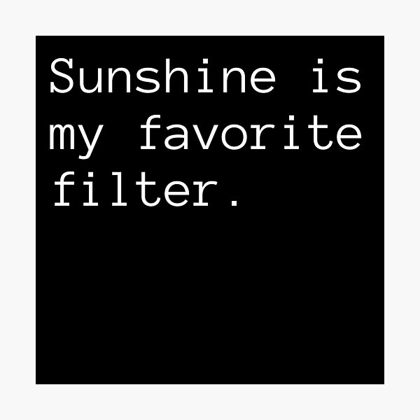 Item preview, Sunshine is My Favorite Filter designed and sold by Binsagar.