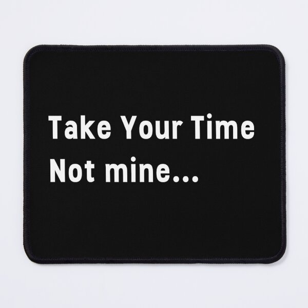 Item preview, Take Your Time Not Mine designed and sold by ishaank.
