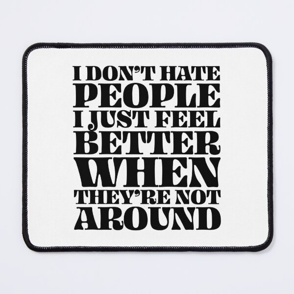 Item preview, I don't hate people, I just feel better when they're not around designed and sold by PAINTMONKEYS.