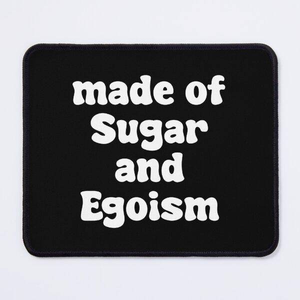 Item preview, Made of Sugar and Egoism designed and sold by Thingzzz.