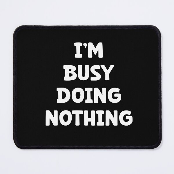 Item preview, I'm busy doing nothing, really enjoy doing nothing designed and sold by Dot1001.