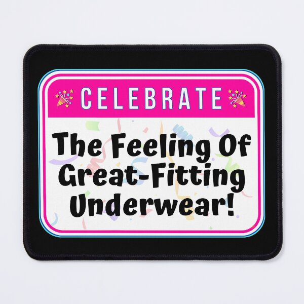 Item preview, CELEBRATE:  The Feeling Of Great-Fitting Underwear! - funny celebration signs designed and sold by DesignsFromTW-S.
