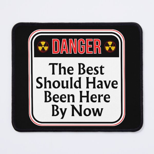 Item preview, DANGER: The Best Should Have Been Here By Now - funny warning signs designed and sold by DesignsFromTW-S.