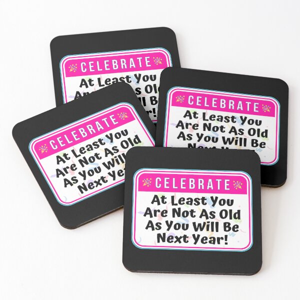 Item preview, CELEBRATE:  At Least You Are Not As Old As You Will Be Next Year! - funny celebration signs designed and sold by DesignsFromTW-S.