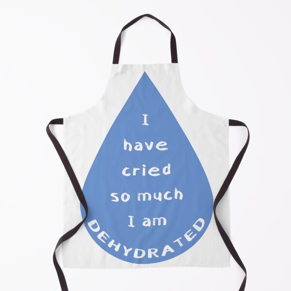Item preview, I have cried so much, I am dehydrated designed and sold by StarsXChaser.