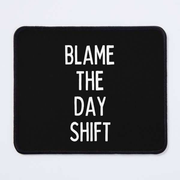 Item preview, Blame the day shift workers work funny satire designed and sold by SZPdezigns.