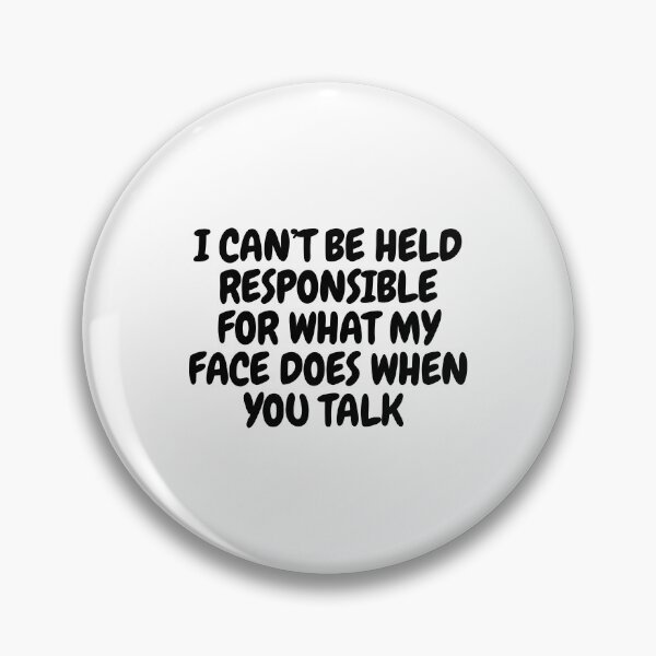 Item preview, I Can't Be Held Responsible For What My Face Does When You Talk  designed and sold by CharmStudio.