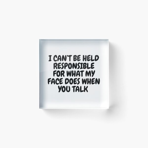 Item preview, I Can't Be Held Responsible For What My Face Does When You Talk  designed and sold by CharmStudio.