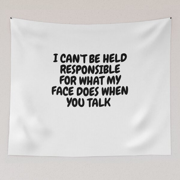 Item preview, I Can't Be Held Responsible For What My Face Does When You Talk  designed and sold by CharmStudio.