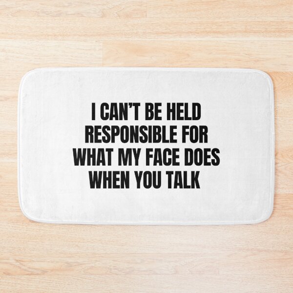 Item preview, I Can't Be Held Responsible For What My Face Does When You Talk  designed and sold by CharmStudio.