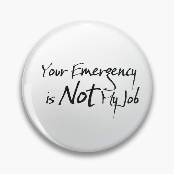 Item preview, Your Emergency is Not My Job designed and sold by chi3-jp.