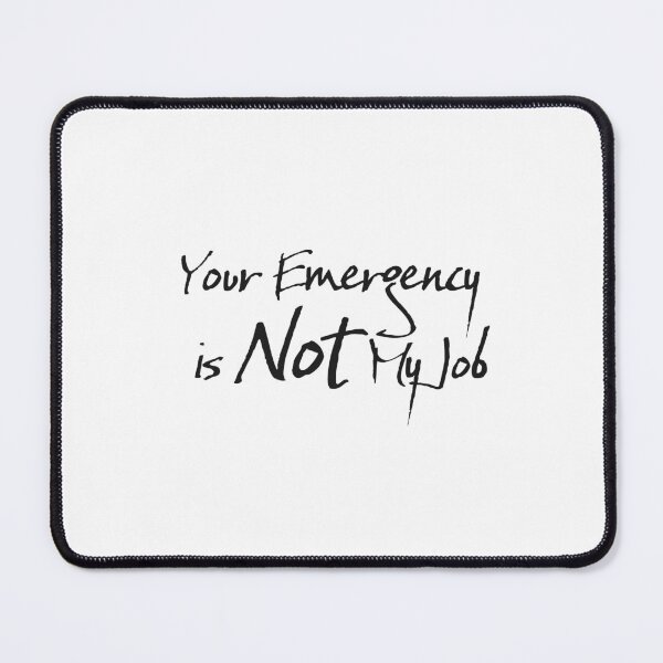 Item preview, Your Emergency is Not My Job designed and sold by chi3-jp.