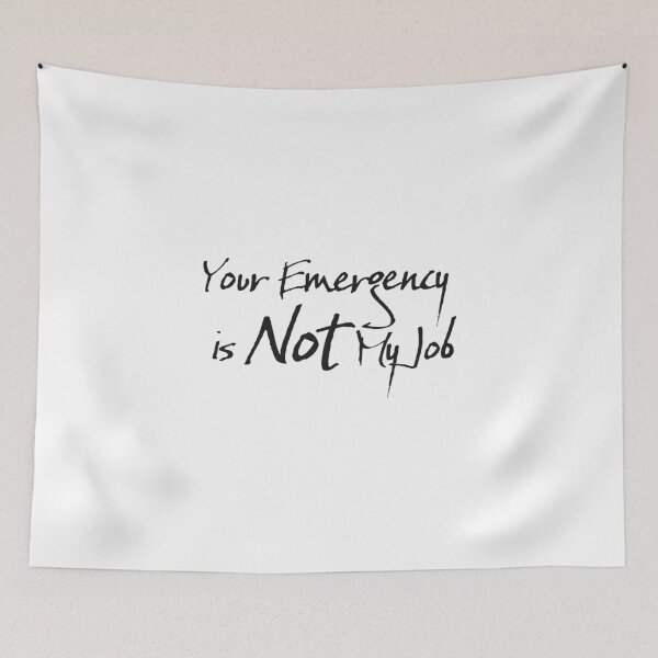 Item preview, Your Emergency is Not My Job designed and sold by chi3-jp.