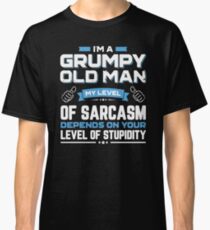 I Am A Grumpy Old Man My Level Of Sarcasm Depends On Your Classic T-Shirt