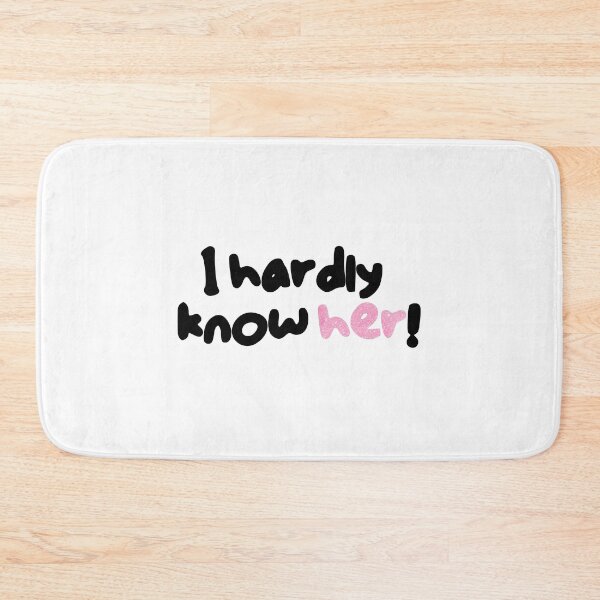 Item preview, I hardly know her! designed and sold by SleekVisuals.