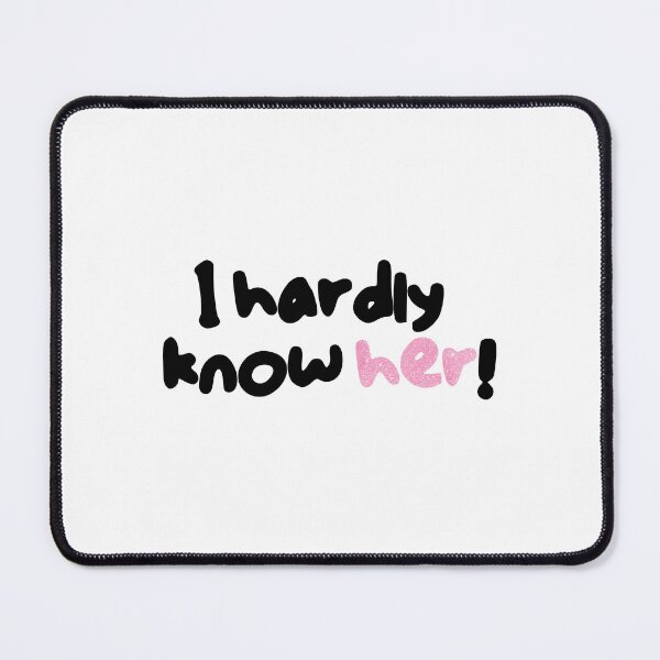 Item preview, I hardly know her! designed and sold by SleekVisuals.