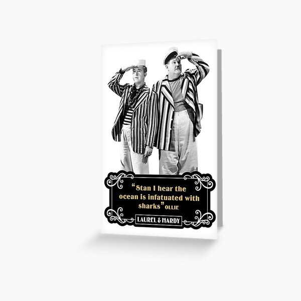 Laurel & Hardy - Stan, I Hear The Ocean Is Infatuated With Sharks Greeting Card