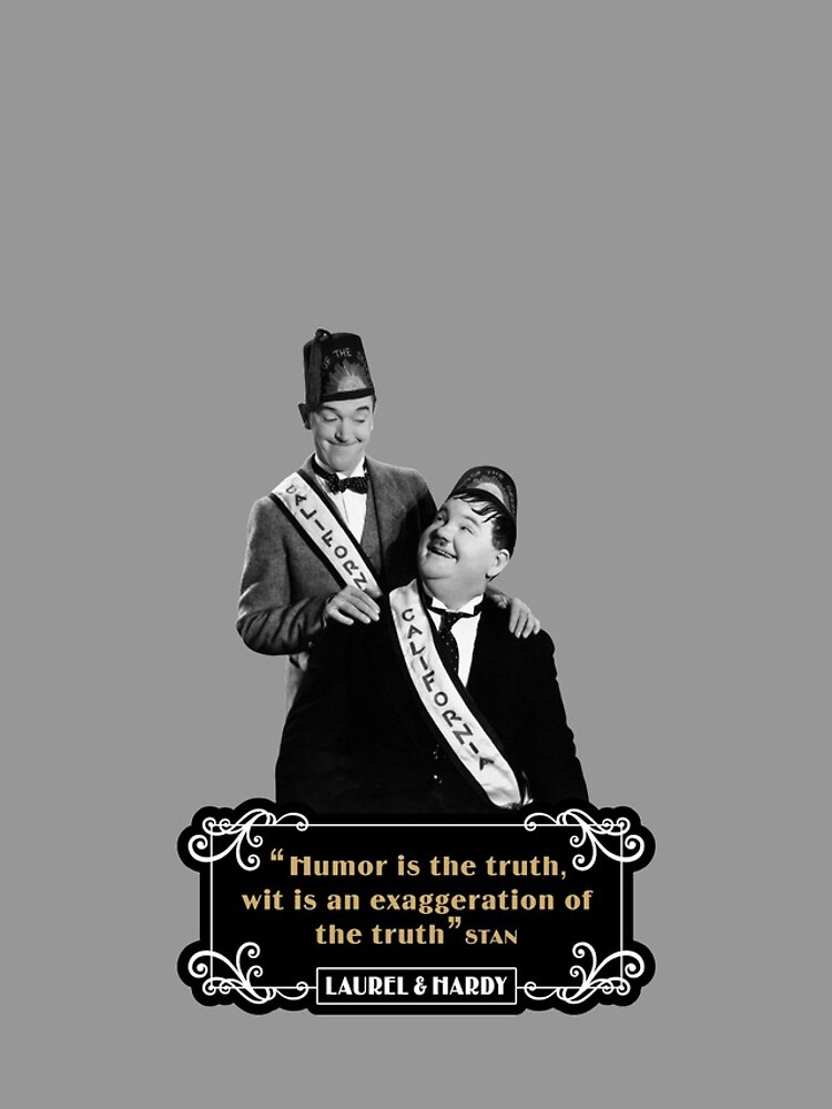 Laurel & Hardy - ‘Humor Is The Truth, Wit Is An Exaggeration Of The Truth' by TIGERDAVER