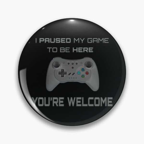 Item preview, "I Paused My Game To Be Here, You're Welcome" design designed and sold by JDMTees.