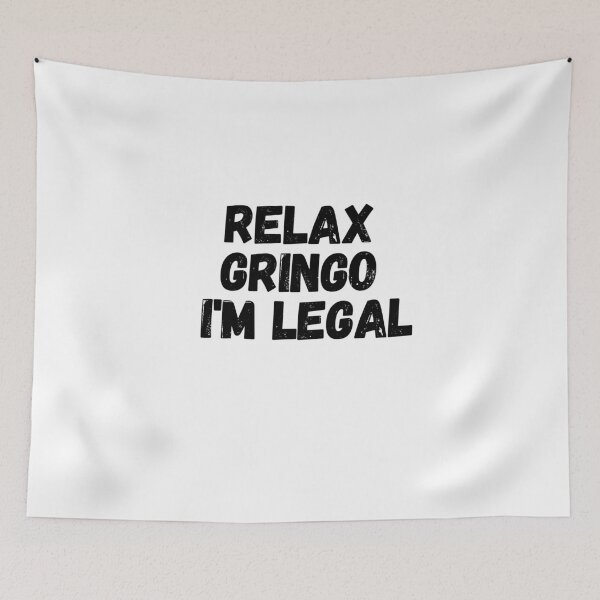 Item preview, Relax Gringo I'm Legal  designed and sold by CharmStudio.