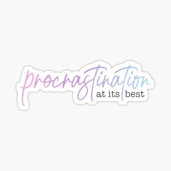 Procrastination at its Best Sticker