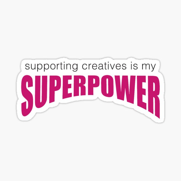 Supporting Creatives is my Superpower Sticker