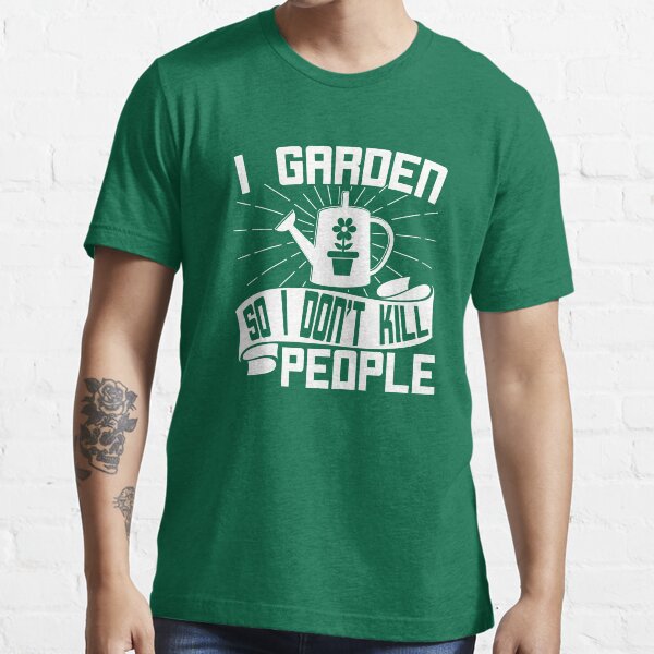 I Garden so I Don't Kill People - Funny Quote Essential T-Shirt