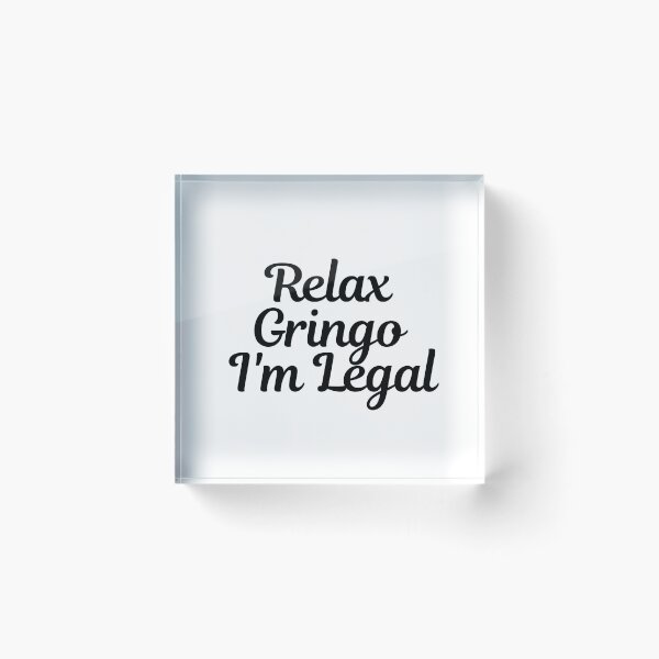 Item preview, Relax Gringo I'm Legal  designed and sold by CharmStudio.