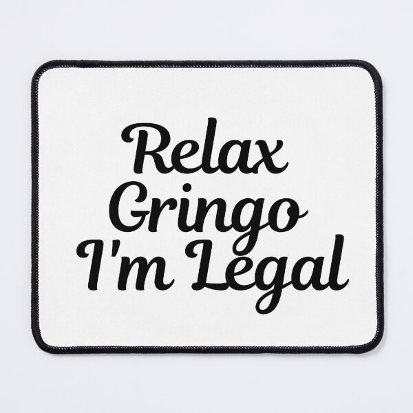 Item preview, Relax Gringo I'm Legal  designed and sold by CharmStudio.