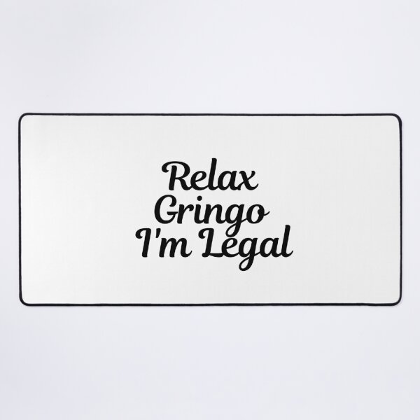 Item preview, Relax Gringo I'm Legal  designed and sold by CharmStudio.