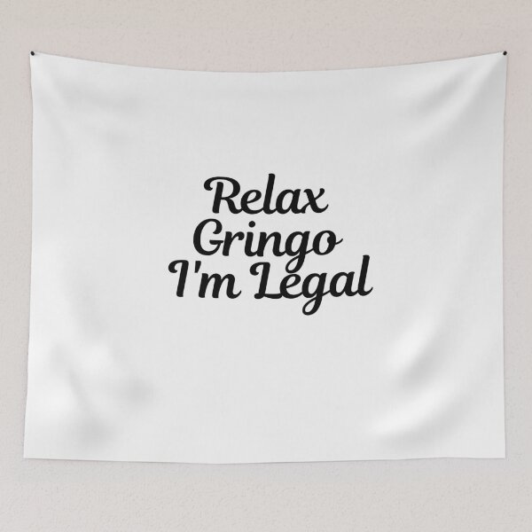 Item preview, Relax Gringo I'm Legal  designed and sold by CharmStudio.