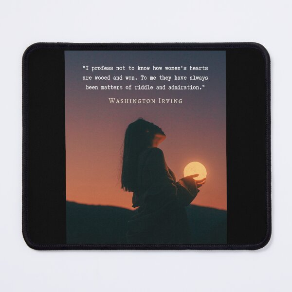 Item preview, Washington Irving quote: I profess not to know how women's hearts are wooed and won. To me they have always been matters of riddle and admiration. designed and sold by artbleed.