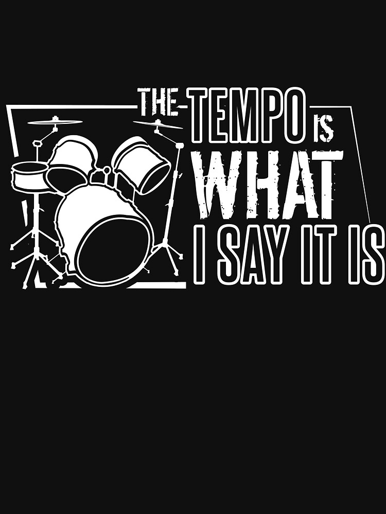 "The Tempo Is What I Say It Is Drummer T Shirt Gift" Tshirt by
