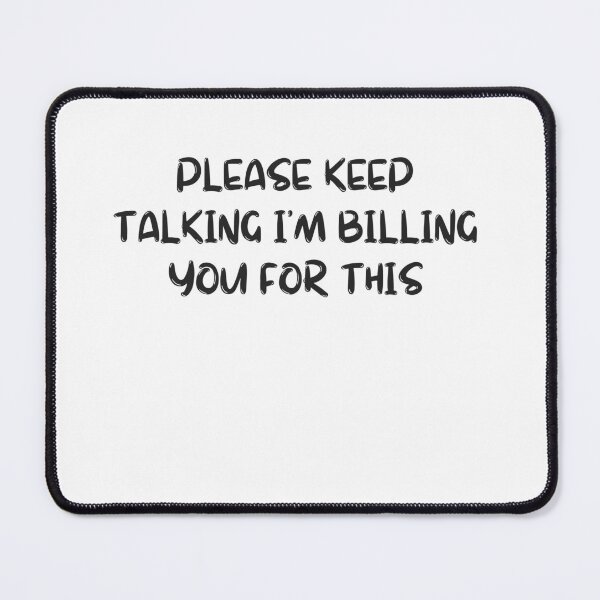 Item preview, please keep talking i'm billing you for this designed and sold by ladylalitafanta.