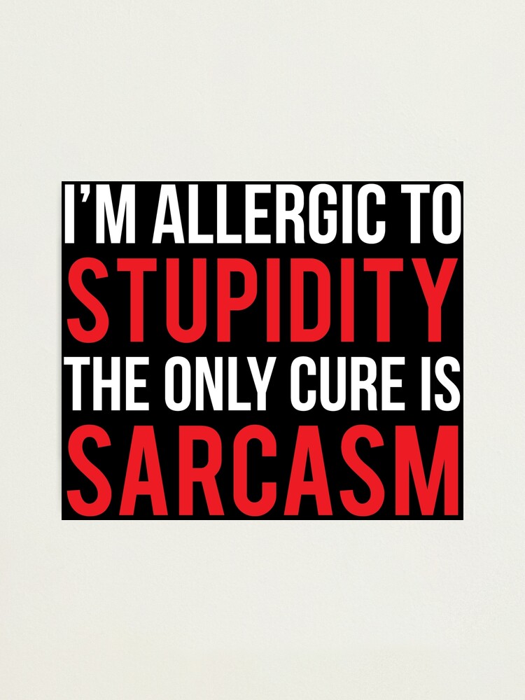 Allergic To Stupidity Funny Sarcasm Quote T Shirt Photographic Print By Zcecmza Redbubble