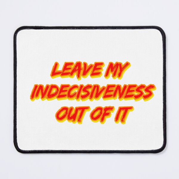 Item preview, Leave My Indecisiveness Out of It designed and sold by RuthandRose.