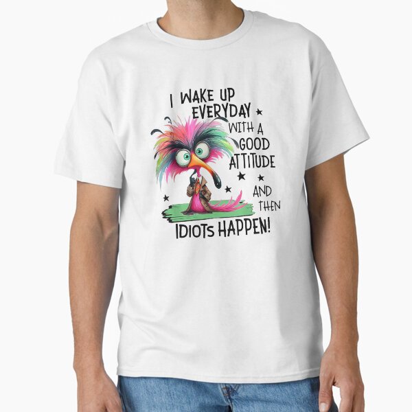 Item preview, I Wake Up Everyday With A Good Attitude And Then Idiots Happen designed and sold by cghhekydfm58.