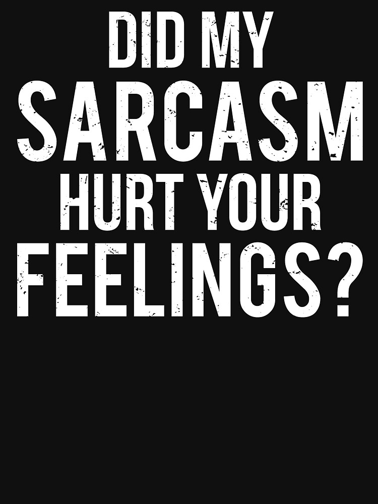 "Sarcasm Hurt Feelings Sarcastic Quote Joke Tshirt" Tshirt by zcecmza