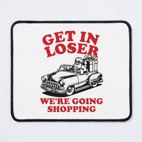 Item preview, Get In Loser We're Going Shopping designed and sold by zuhamdan.