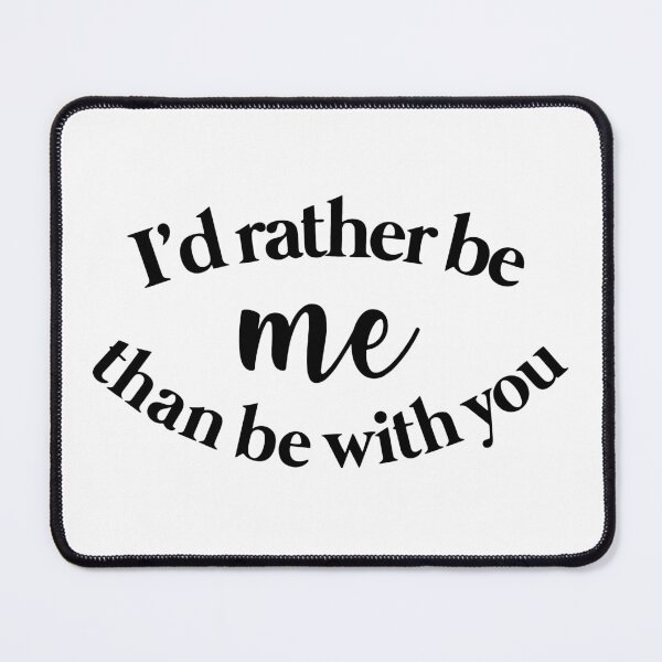 Item preview, i'd rather be me than be with you - mean girls designed and sold by kendall whitmire.