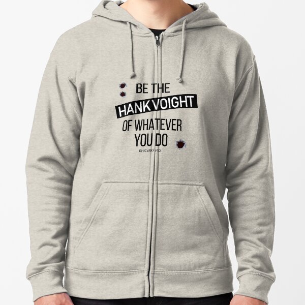 Be The Hank Voight Of Whatever You Do Zipped Hoodie