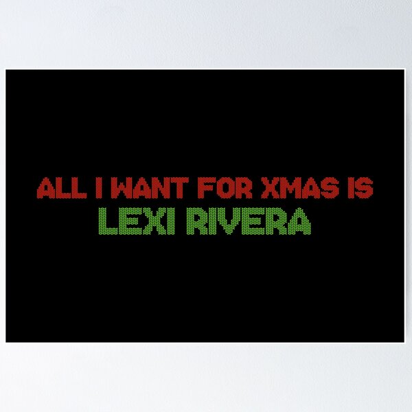 Item preview, All I Want for Xmas is Lexi Rivera designed and sold by deluluhaze.