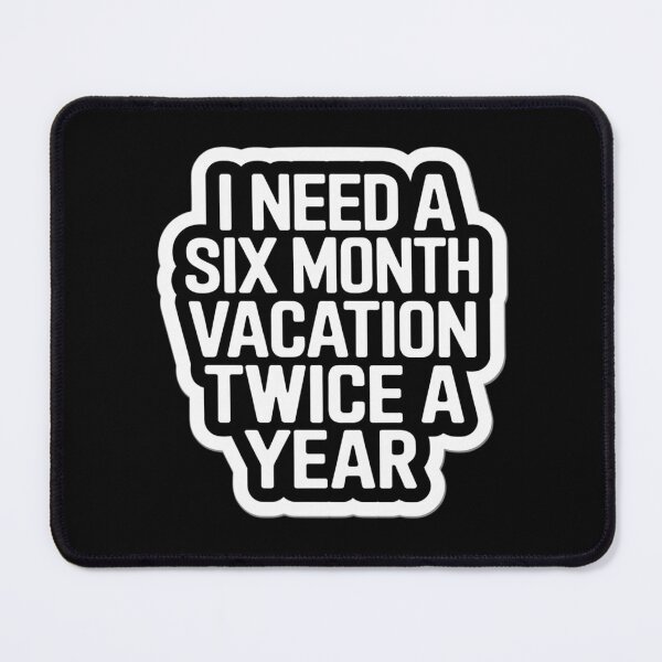 Item preview, Copy of I need a six month vacation twice a year designed and sold by Peter Stawicki.