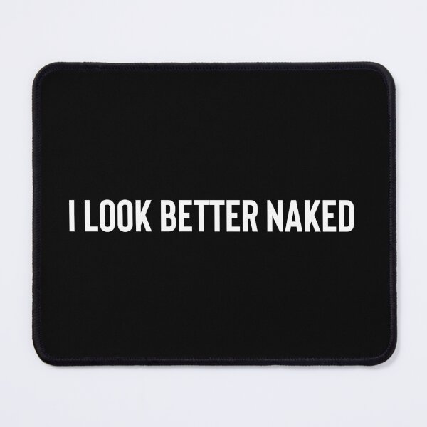 Item preview, I look better naked designed and sold by DJDicky.